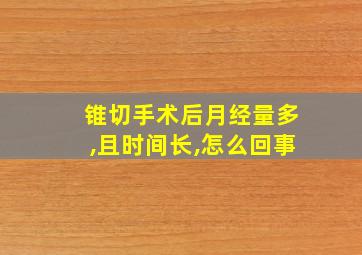 锥切手术后月经量多,且时间长,怎么回事