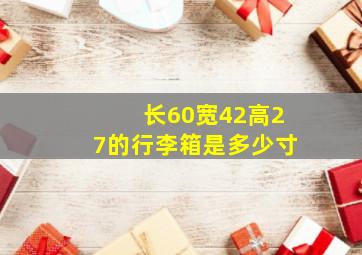 长60宽42高27的行李箱是多少寸