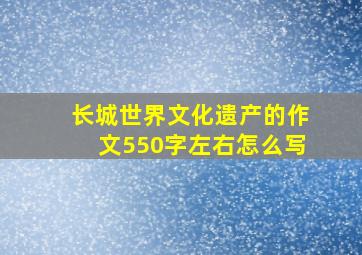 长城世界文化遗产的作文550字左右怎么写