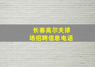 长春高尔夫球场招聘信息电话