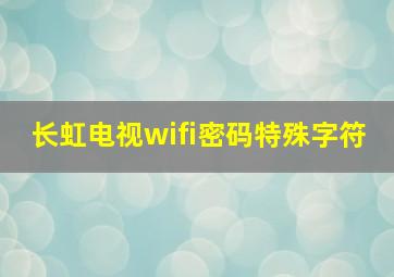 长虹电视wifi密码特殊字符