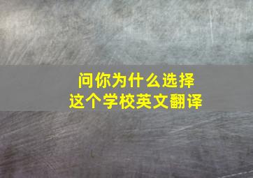 问你为什么选择这个学校英文翻译