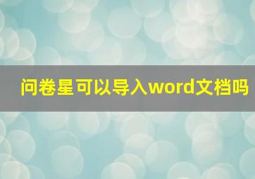 问卷星可以导入word文档吗