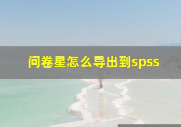 问卷星怎么导出到spss