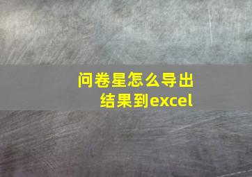 问卷星怎么导出结果到excel