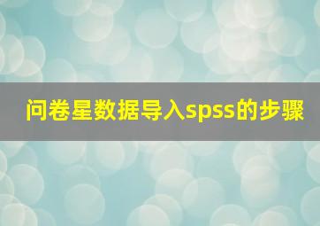 问卷星数据导入spss的步骤