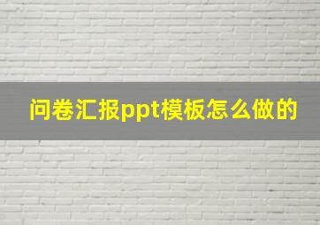 问卷汇报ppt模板怎么做的