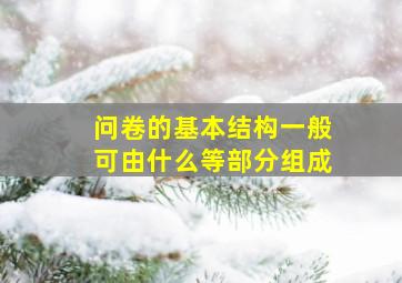 问卷的基本结构一般可由什么等部分组成