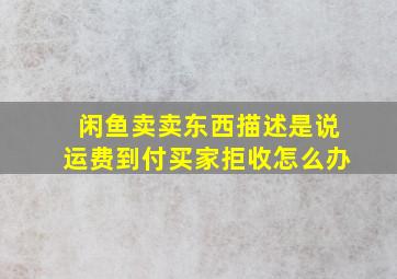 闲鱼卖卖东西描述是说运费到付买家拒收怎么办