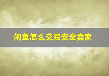 闲鱼怎么交易安全卖家