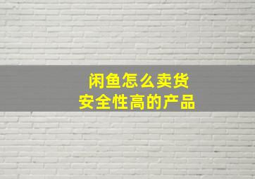 闲鱼怎么卖货安全性高的产品