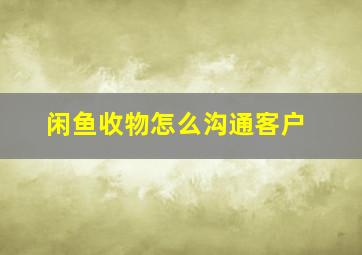 闲鱼收物怎么沟通客户