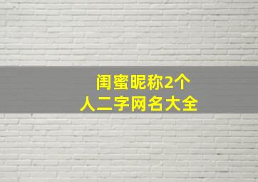 闺蜜昵称2个人二字网名大全