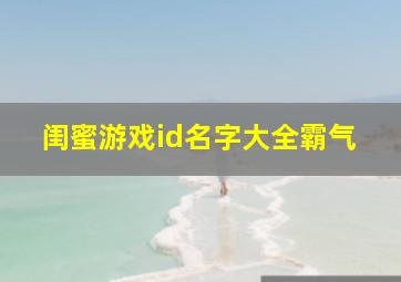 闺蜜游戏id名字大全霸气