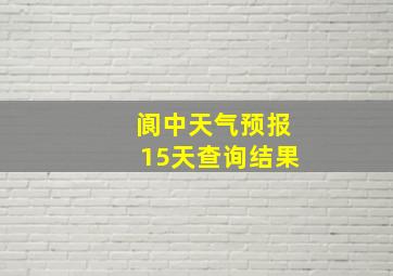 阆中天气预报15天查询结果