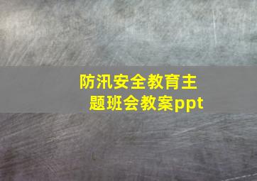 防汛安全教育主题班会教案ppt