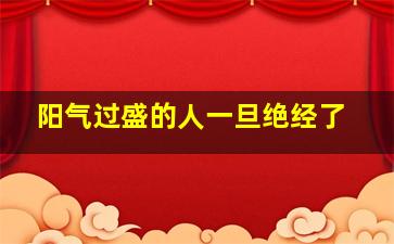 阳气过盛的人一旦绝经了