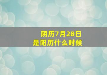 阴历7月28日是阳历什么时候