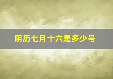 阴历七月十六是多少号