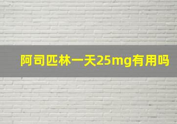 阿司匹林一天25mg有用吗