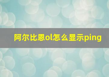 阿尔比恩ol怎么显示ping