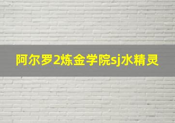 阿尔罗2炼金学院sj水精灵