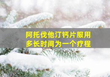 阿托伐他汀钙片服用多长时间为一个疗程