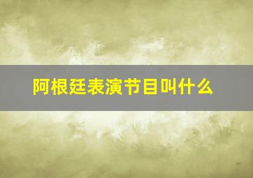 阿根廷表演节目叫什么