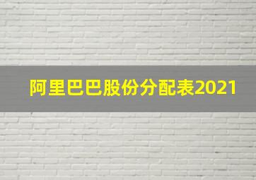 阿里巴巴股份分配表2021