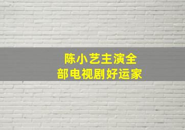 陈小艺主演全部电视剧好运家