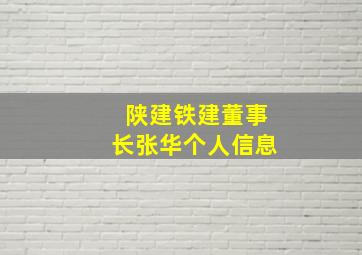 陕建铁建董事长张华个人信息