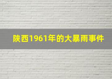 陕西1961年的大暴雨事件