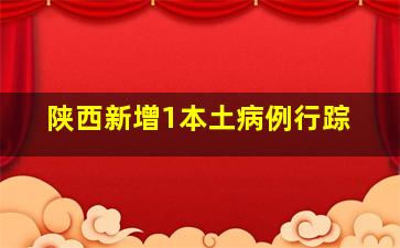 陕西新增1本土病例行踪