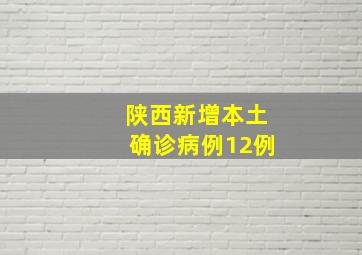 陕西新增本土确诊病例12例