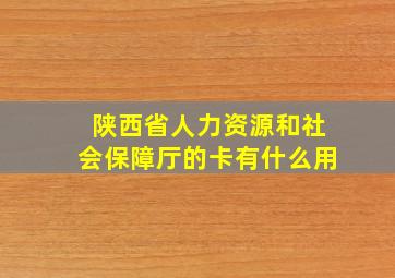 陕西省人力资源和社会保障厅的卡有什么用