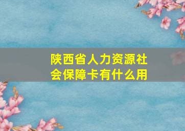 陕西省人力资源社会保障卡有什么用