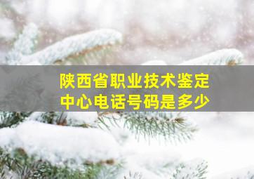 陕西省职业技术鉴定中心电话号码是多少