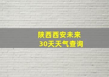 陕西西安未来30天天气查询