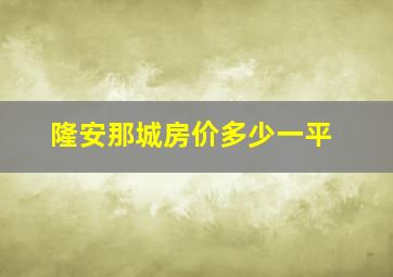 隆安那城房价多少一平