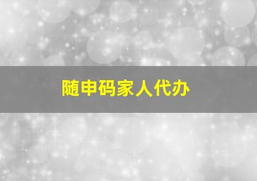 随申码家人代办