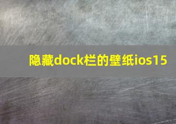 隐藏dock栏的壁纸ios15