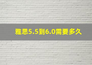 雅思5.5到6.0需要多久