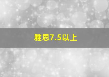 雅思7.5以上