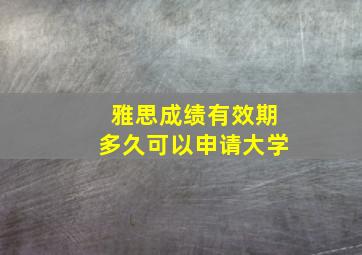 雅思成绩有效期多久可以申请大学