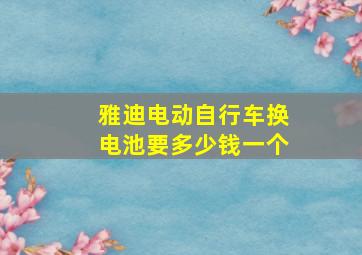 雅迪电动自行车换电池要多少钱一个