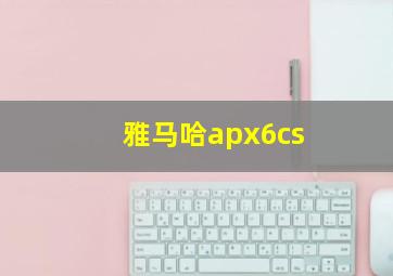 雅马哈apx6cs