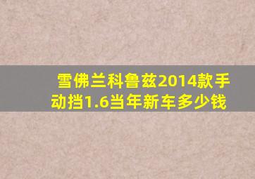 雪佛兰科鲁兹2014款手动挡1.6当年新车多少钱