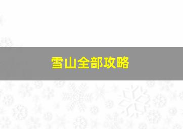 雪山全部攻略