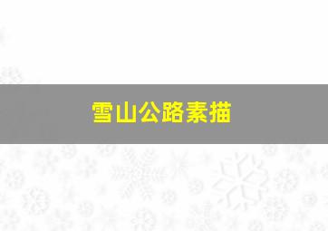 雪山公路素描