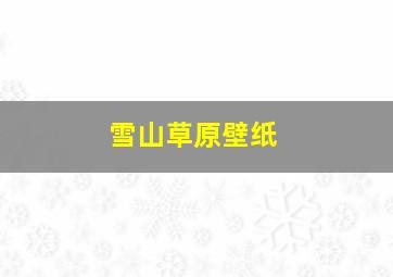 雪山草原壁纸